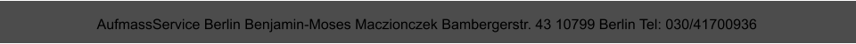 AufmassService Berlin Benjamin-Moses Maczionczek Bambergerstr. 43 10799 Berlin Tel: 030/41700936