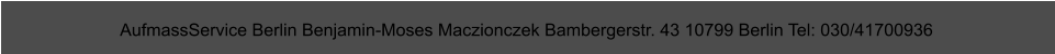 AufmassService Berlin Benjamin-Moses Maczionczek Bambergerstr. 43 10799 Berlin Tel: 030/41700936