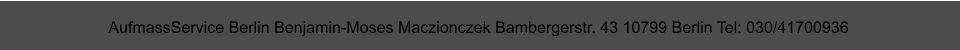 AufmassService Berlin Benjamin-Moses Maczionczek Bambergerstr. 43 10799 Berlin Tel: 030/41700936